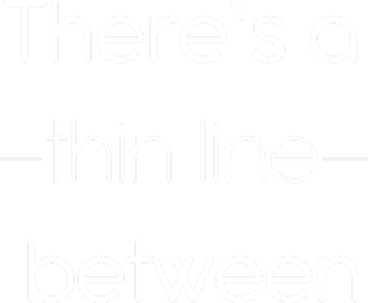 There's a thin line between